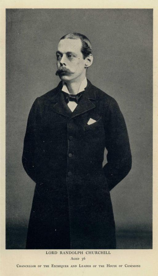 LORD RANDOLPH CHURCHILL Aged 36 Chancellor of the Exchequer and Leader of the House of Commons